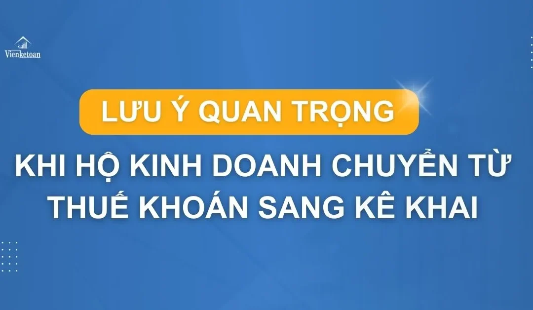 7 lưu ý quan trọng khi hộ kinh doanh chuyển từ thuế khoán sang kê khai?